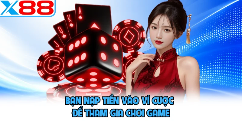 Bạn nạp tiền vào ví cược để tham gia chơi game