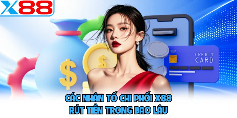 Các nhân tố chi phối X88 rút tiền trong bao lâu