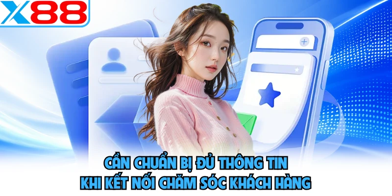 Cần chuẩn bị đủ thông tin khi kết nối chăm sóc khách hàng
