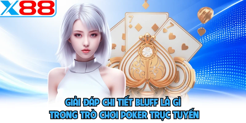 Giải đáp chi tiết bluff là gì trong trò chơi poker trực tuyến