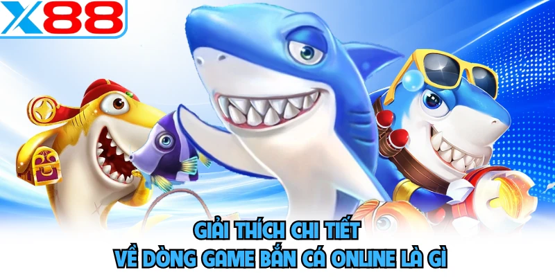 Giải thích chi tiết về dòng game bắn cá online là gì