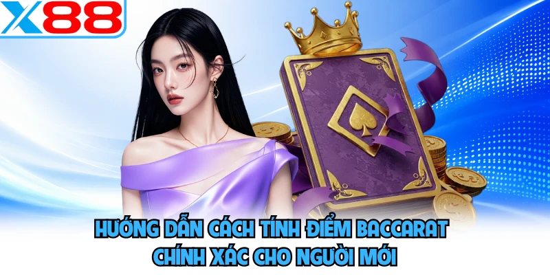 Hướng dẫn cách tính điểm baccarat chính xác cho người mới 