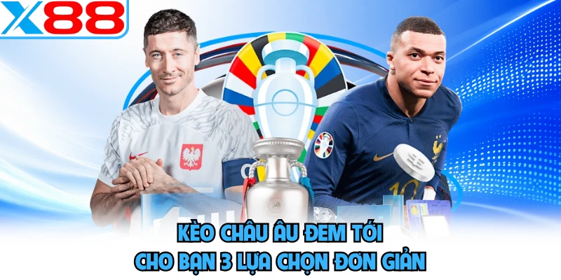 Kèo châu Âu đem tới cho bạn 3 lựa chọn đơn giản