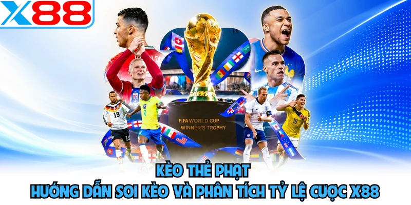 Kèo Thẻ Phạt - Hướng Dẫn Soi Kèo Và Phân Tích Tỷ Lệ Cược X88