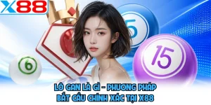 Lô Gan Là Gì - Phương Pháp Bắt Cầu Chính Xác Tại X88