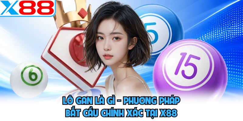 Lô Gan Là Gì - Phương Pháp Bắt Cầu Chính Xác Tại X88