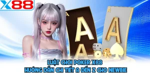 Luật Chơi Poker X88 - Hướng Dẫn Chi Tiết A Đến Z Cho Newbie