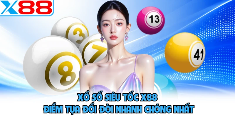 Xổ Số Siêu Tốc X88 - Điểm Tựa Đổi Đời Nhanh Chóng Nhất