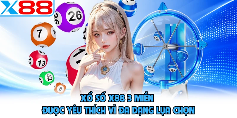 Xổ số X88 3 miền được yêu thích vì đa dạng lựa chọn